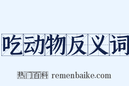 吃动物反义词是什么意思的图片
